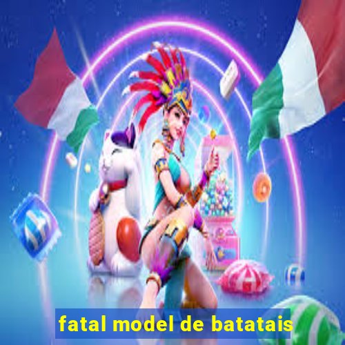 fatal model de batatais